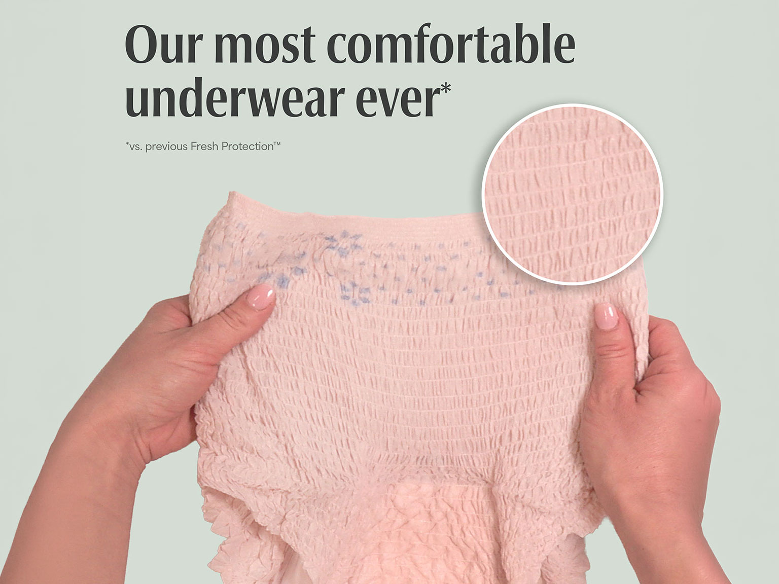 Depend® Fresh Protection® Women’s Adult Diapers is our most comfortable underwear ever